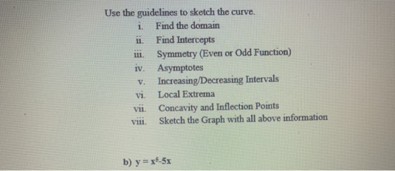 111. Use the guidelines to sketch the curve. 1. Find the domain 11. Find Intercepts Symmetry (Even or Odd Function) iv. Asymp