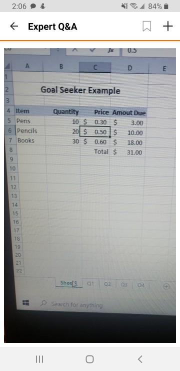 2:06 + 84% f Expert Q&A + 0.5 B с D m 2 Goal Seeker Example 3 4 Item 5 Pens 6 Pencils 7 Books Quantity Price Amout Due 10 $ 0
