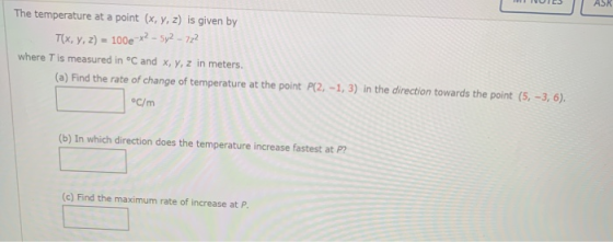 The temperature at a point (x, y, z) is given by T(x, y, z) = 100e-x2 - 5y2 - 722 where Tis measured in °C and x, y, z in met