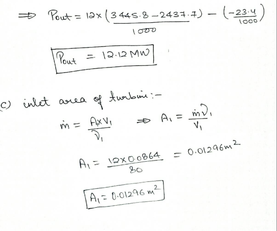 + % = 12x (344.8 – 2431 4) - (-2314) 1000 1ooo Pout = 12.12 MW] C) inlet area of turbine : in= AXVI A. = mv, A, = 12X0.0864 =