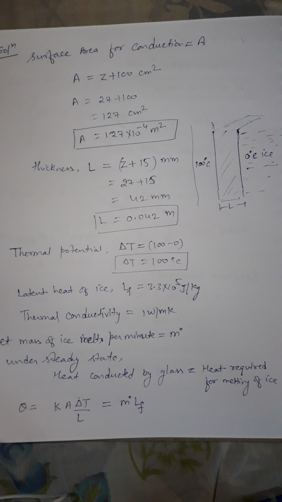 soln surface Area for conduction & A A = Ztico cm2 AZ 27 tloo - 127 cm2 A = 1274154 m2 ocice mm thickness, L = (2+15) 100C 2