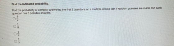 Find the indicated probability. Find the probability of correctly answering the first 2 questions on a multiple choice test i