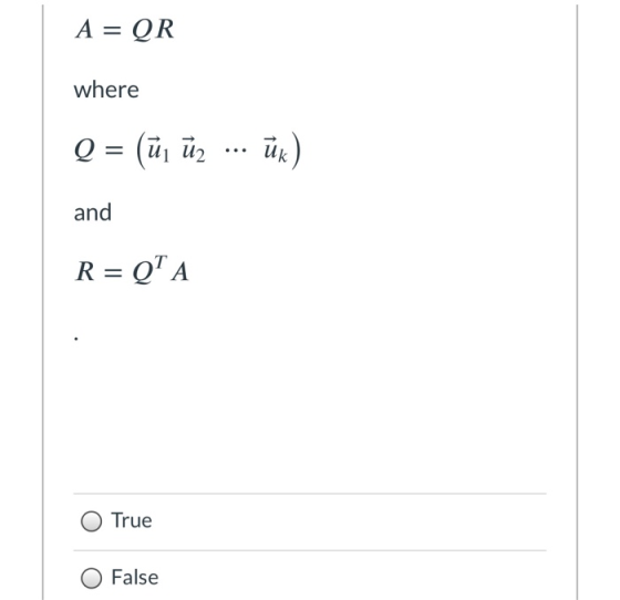 A = QR where Q = (ū ūk) and R = Q A True False