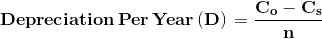 \mathbf{Depreciation \,Per \,Year \,(D)\,=\frac{C_o-C_s}{n}}