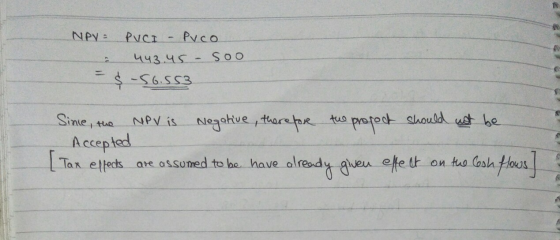 NPV = PVCI - Puco 443.45 – Soo - $ -56.553 NPV is Negative, therefore the propect should not be Since, the Accepted | Tax eff
