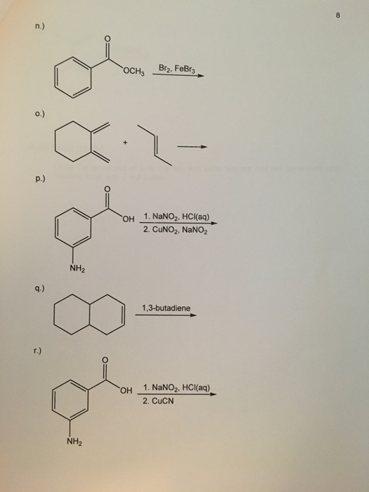 8 n.) OCH3 Brz, FeBry 0.) + p.) ОН 1. NaNO2, HCl(aq) 2. CUNO2, NaNO2 NH2 9.) 1,3-butadiene r.) ОН 1. NaNO2, HCl(aq) 2. CuCN N