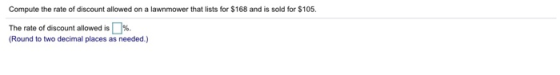 Compute the rate of discount allowed on a lawnmower that lists for $168 and is sold for $105. The rate of discount allowed is