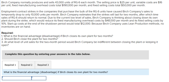 Birch Company normally produces and sells 43,000 units of RG-6 each month. The selling price is $25 per unit, variable costs