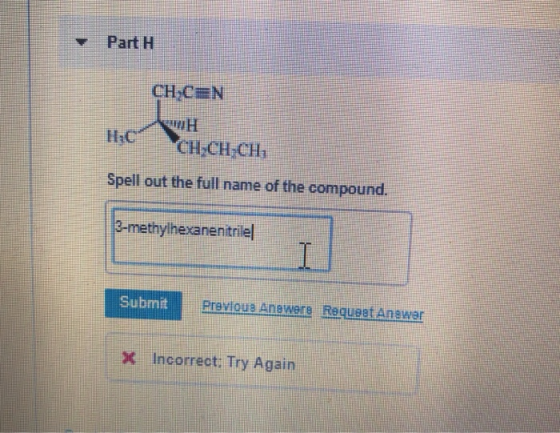 Part H CHCEN Ha CHCH CH Spell out the full name of the compound. thylhexanenitrilel Submit Previous Answere Request Anewer C Incorrect, Try Again
