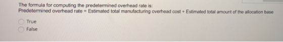 The formula for computing the predetermined overhead rate is: Predetermined overhead rate = Estimated total manufacturing ove