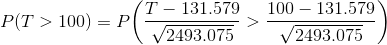 (T – 131.579 P(T > 100) = PO 2493.075 100 – 131.579 2 493.075