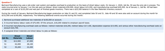 Question 5 Bertrand Manufacturing uses a job-order cost system and applies overhead to production on the basis of direct labo