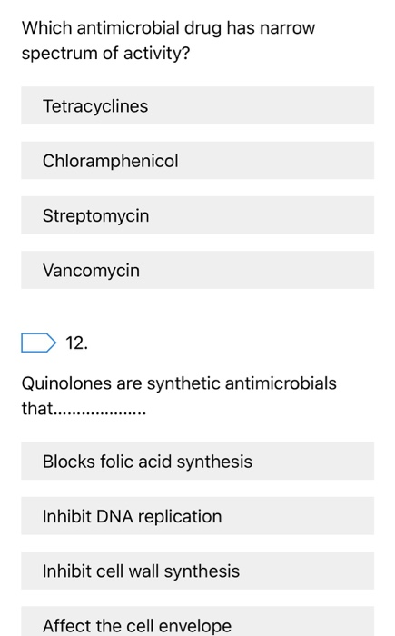 Which antimicrobial drug has narrow spectrum of activity? Tetracyclines Chloramphenicol Streptomycin Vancomycin 12. Quinolone
