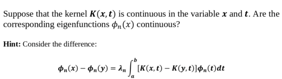 Suppose that the kernel K(x, t) is continuous in the variable x and t. Are the corresponding eigenfunctions on(x) continuous?