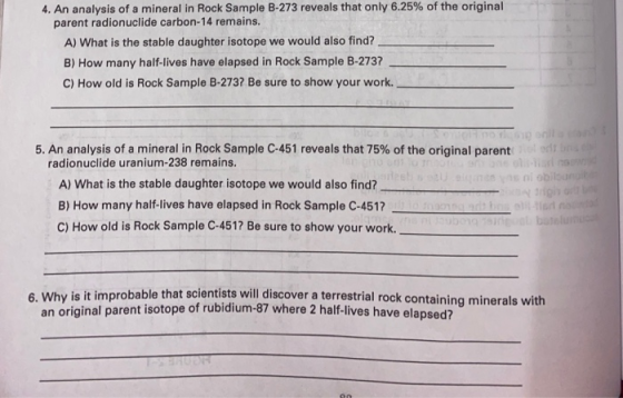 4. An analysis of a mineral in Rock Sample B-273 reveals that only 6.25% of the original parent radionuclide carbon-14 remain