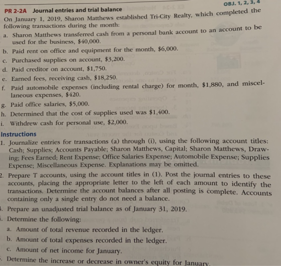 OBJ. 1, 2, 3, 4 PR 2-2A Journal entries and trial balance On January 1, 2019, Sharon Matthews established Tri-City Realty, wh