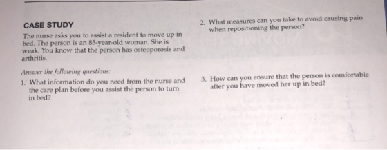 2. What measures can you take to avoid causing pain when repositioning the person? CASE STUDY The nurse asks you to assist a