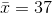 \bar{x}=37