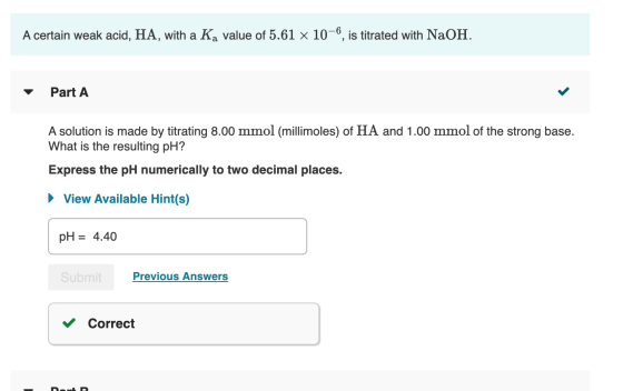 A certain weak acid, HA, with a Ka value of 5.61 x 10-6, is titrated with NaOH. Part A A solution is made by titrating 8.00 m