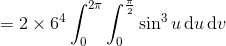 = 2\times 6^4 \int_0^{2\pi}\int_0^{\frac\pi2} \sin^ 3 u\,\text du\,\text dv