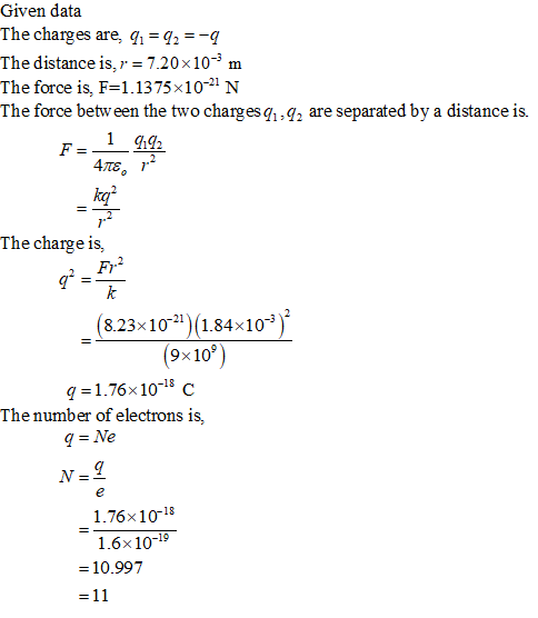 Given data The charges are, q1-q2q The distance is,r- 7.20x10-3 m The force is, F-1.1375x1021 N The force between the two cha