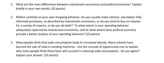1. What are the main differences between mainstream economics and political economy? Explain briefly in your own words. (10 p