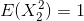 E(X^{2}_{2})=1