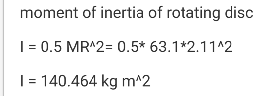 moment of inertia of rotating disc I 0.5 MRA2- 0.5* 63.1 2.11A2 140.464 kg m*2