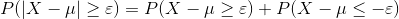 P(|X-\mu|\geq \varepsilon )=P(X-\mu\geq \varepsilon )+P(X-\mu\leq -\varepsilon )