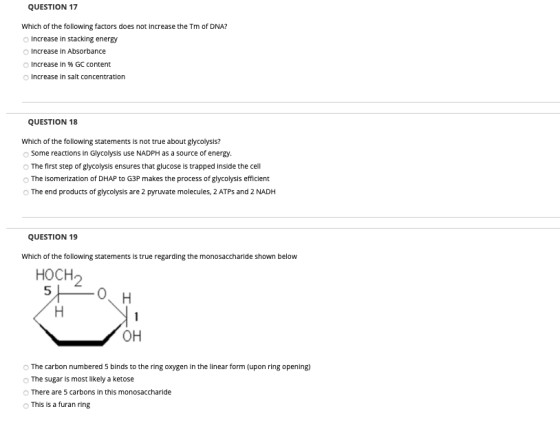 QUESTION 17 Which of the following factors does not increase the Tm of DNA? Increase in stacking energy Increase in Absorbanc