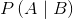 P\left (A \mid B\right )