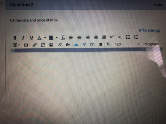 Question 2 1 pts Crime rate and price of milk HTML Editor B A I 3 x I VA - Doo M E GS 1 T x 12pt V Paragraph