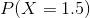 P(X=1.5)