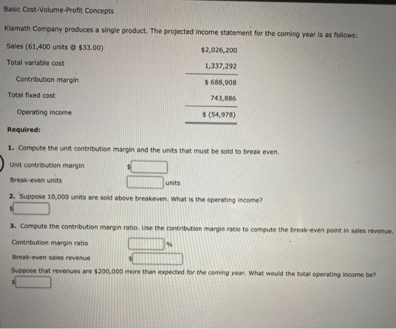 Basic Cost-Volume-Profit Concepts Klamath Company produces a single product. The projected income statement for the coming ye