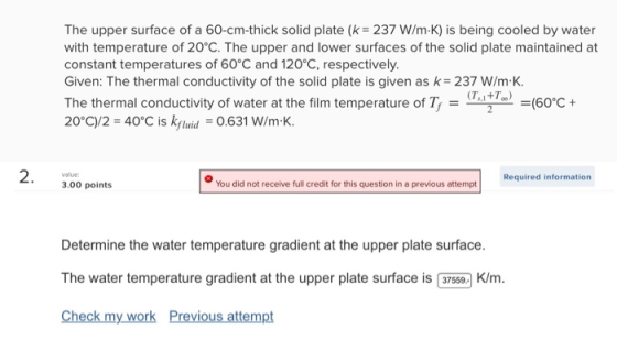 The upper surface of a 60-cm-thick solid plate (k = 237 W/m-K) is being cooled by water with temperature of 20°C. The upper a