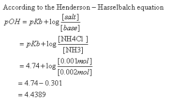According to the Henderson - Hasselbalch equation salt [base] INH3] [0.002mol] [0.001mol] 4.74+log 4.74-0.301 - 4.4389