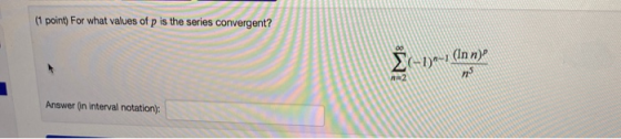 (1 point) For what values of p is the series convergent? (-1)--) (Inn) 2 Answer (in interval notation):