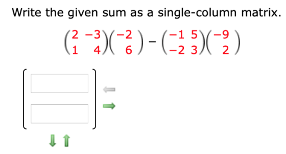 Write the given sum as a single-column matrix. (-2)(2)-(-23)(2)
