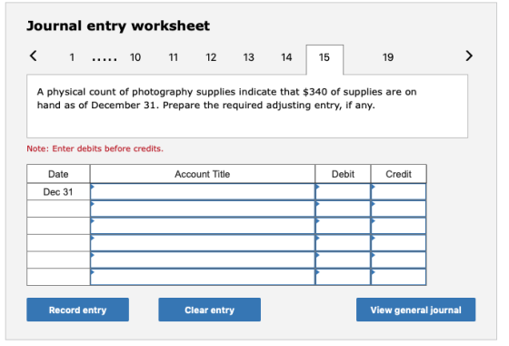 Journal entry worksheet < 1 ..... 10 11 12 13 14 15 19 A physical count of photography supplies indicate that $340 of supplie