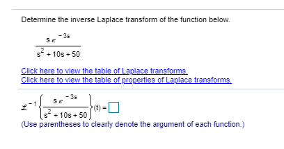 Determine the inverse Laplace transform of the function below. - 3s Se 2 S + 10s + 50 Click here to view the table of Laplace