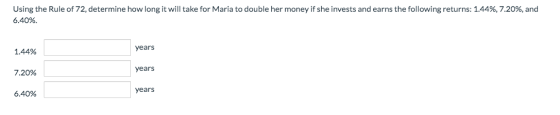 Using the Rule of 72, determine how long it will take for Maria to double her money if she invests and earns the following re