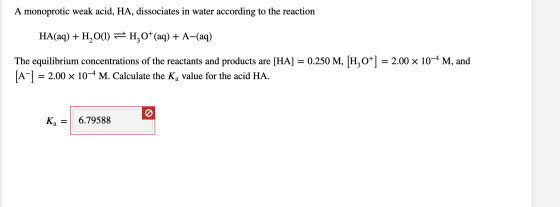 A monoprotic weak acid, HA, dissociates in water according to the reaction HA(aq) + H2O(1) H2O+(aq) + A-(aq) The equilibrium