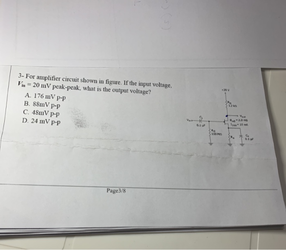 3- For amplifier circuit shown in figure. If the input voltage, Vin = 20 mV peak-peak, what is the output voltage? A. 176 mV