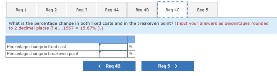 Reg 1 Reg 2 Reg 3 Reg 3 Reg 4A Reg 48 Reg 4B Req4C Reg 5 What is the percentage change in both fixed costs and in the breakev
