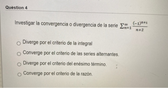 Question 4 Investigar la convergencia o divergencia de la serie 7 (-1)+1 n+2 Diverge por el criterio de la integral Converge