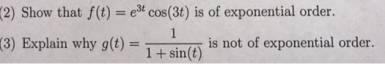 (2) Show that f(t) - e3t cos(3t) is of exponential order. (3) Explain why gt)+sin is not of exponential order.