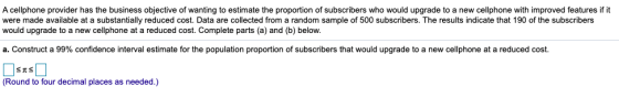 A cellphone provider has the business objective of wanting to estimate the proportion of subscribers who would upgrade to a n