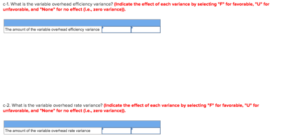 C-1. What is the variable overhead efficiency variance? (Indicate the effect of each variance by selecting F for favorable,