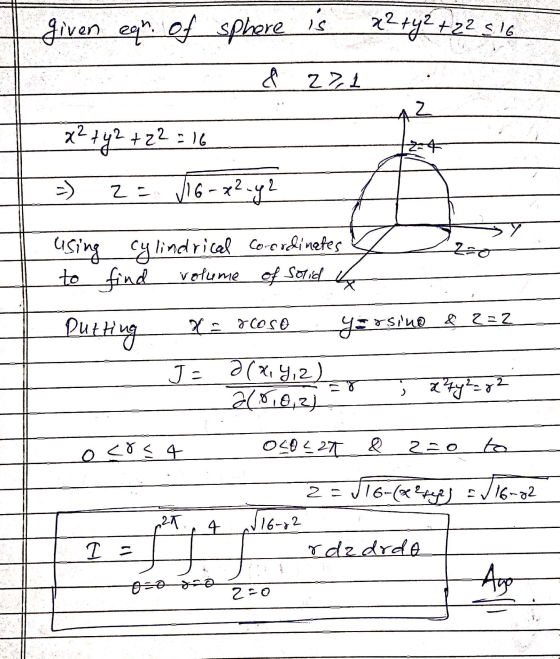 A given eqr. of sphere is x2 + y2 + 22 si 221 x² + y2 + z2 = 16 =) 2 = J16-22.42 A 724 OB using to cylindrical find volume Co