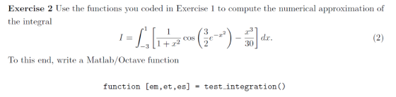 Exercise 2 Use the functions you coded in Exercise 1 to compute the numerical approximation of the integral .1 cos e 30 To th